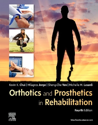 Orthotics and Prosthetics in Rehabilitation - Chui, Kevin K, PT, DPT, PhD, OCS, and Jorge, Milagros, PT, Ed.D., and Yen, Sheng-Che, PT, PhD