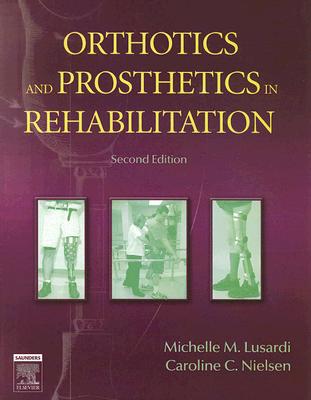 Orthotics and Prosthetics in Rehabilitation - Nielsen, Caroline C, PhD, and Lusardi, Michelle M, PhD, PT