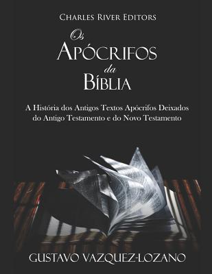 OS Ap?crifos Da B?blia: A Hist?ria DOS Antigos Textos Ap?crifos Deixados Do Antigo Testamento E Do Novo Testamento - Vazquez-Lozano, Gustavo, and Charles River