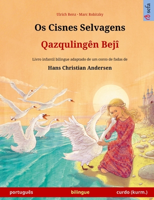 Os Cisnes Selvagens - Qazquling?n Bej? (portugu?s - curdo (kurm.)): Livro infantil bilingue adaptado de um conto de fadas de Hans Christian Andersen - Renz, Ulrich, and Robitzky, Marc (Illustrator), and Kretschel, Maria Rosa (Translated by)