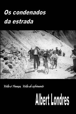 Os Condenados da Estrada: Volta ? Fran?a, Volta de Sofrimento - Lopes, Eduardo Cunha (Translated by), and Londres, Albert