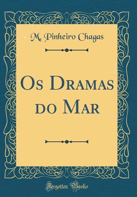 OS Dramas Do Mar (Classic Reprint) - Chagas, M Pinheiro