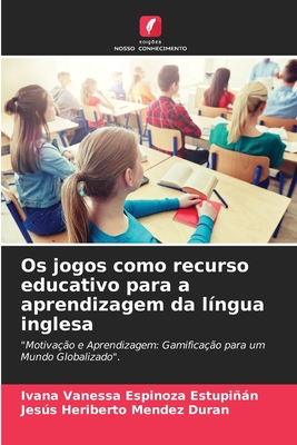 Os jogos como recurso educativo para a aprendizagem da lngua inglesa - Espinoza Estupin, Ivana Vanessa, and Mendez Duran, Jess Heriberto