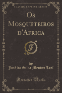 OS Mosqueteiros D'Africa (Classic Reprint)