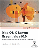 OS X Server Essentials v10.6: A Guide To Using And Supporting Mac OS X Server v10.6