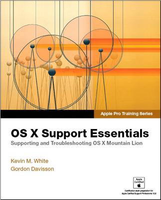 OS X Support Essentials: Supporting and Troubleshooting OS X Mountain Lion - White, Kevin M, and Davisson, Gordon