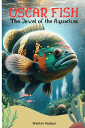 Oscar Fish: The Jewel of the Aquarium