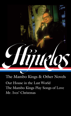 Oscar Hijuelos: The Mambo Kings & Other Novels (Loa #362): Our House in the Last World / The Mambo Kings Play Songs of Love / Mr. Ives Christmas - Hijuelos, Oscar, and Carlson, Lori (Editor), and Alonso-Gallo, Laura P (Editor)