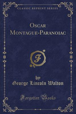Oscar Montague-Paranoiac (Classic Reprint) - Walton, George Lincoln, M.D.