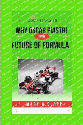 Oscar Piastri: Why Oscar Piastri Is the Future of Formula 1 - A Clapp, Mary