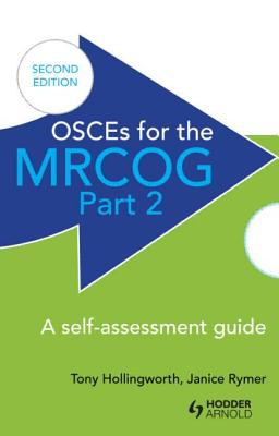 OSCEs for the MRCOG Part 2: A Self-Assessment Guide: A Self-Assessment Guide - Hollingworth, Antony, and Rymer, Janice