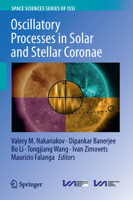 Oscillatory Processes in Solar and Stellar Coronae - Nakariakov, Valery M (Editor), and Banerjee, Dipankar (Editor), and Li, Bo (Editor)