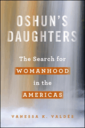 Oshun's Daughters: The Search for Womanhood in the Americas