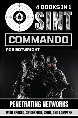 OSINT Commando: Penetrating Networks With Spokeo, Spiderfoot, Seon, And Lampyre - Botwright, Rob