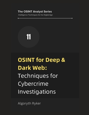 OSINT for Deep & Dark Web: Techniques for Cybercrime Investigations - Ryker, Algoryth