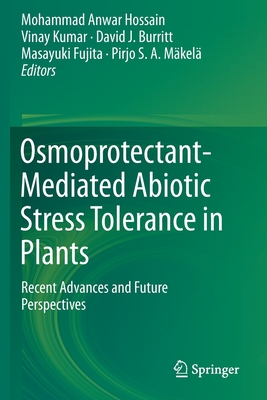 Osmoprotectant-Mediated Abiotic Stress Tolerance in Plants: Recent Advances and Future Perspectives - Hossain, Mohammad Anwar (Editor), and Kumar, Vinay (Editor), and Burritt, David J (Editor)