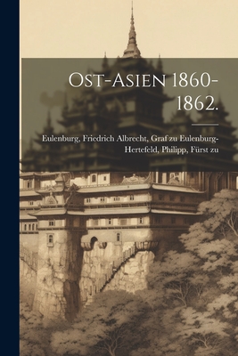 Ost-Asien 1860-1862. - Eulenburg, Friedrich Albrecht Graf Z (Creator)