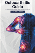 Osteoarthritis Guide: The Essential Resource for Understanding, Managing, and Living Well with Joint Pain