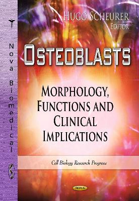 Osteoblasts: Morphology, Functions & Clinical Implications - Scheurer, Hugo (Editor)