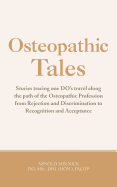 Osteopathic Tales: Stories Tracing One Do's Travel Along the Path of the Osteopathic Profession from Rejection and Discrimination to Reco - Melnick Do, Arnold