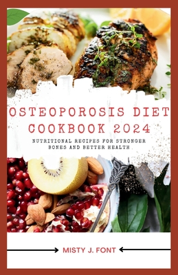 Osteoporosis Diet Cookbook 2024: Nutritional Recipes for Stronger Bones and Better Health - Font, Misty J