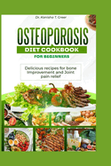 Osteoporosis diet cookbook for beginners: Delicious recipes for bone improvement and joint pain relief