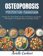Osteoporosis Prevention Cookbook: Promote Your Bone Health with Over 150 Delicious and Calcium-Rich Recipes to Strengthen Bones and Enhance Vitality