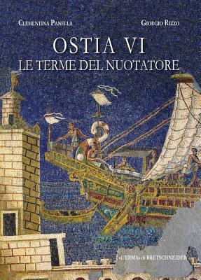 Ostia VI. Le Terme del Nuotatore: I Saggi Nell'area Ne Di Clementina Panella. Le Anfore. Dinamiche Produttive E Commerciali Nel Mediterraneo Di Eta Imperiale - Panella, Clementina, and Rizzo, Giorgio