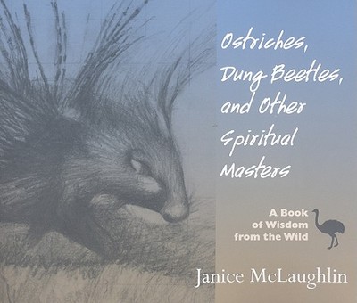 Ostriches, Dung Beetles and Other Spiritual Masters: A Book of Wisdom from the Wild - McLaughlin, Janice