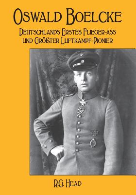 Oswald Boelcke: Deutschlands Erstes Flieger-Ass Und Grosster Luftkampf-Pioneer - Head, Rg