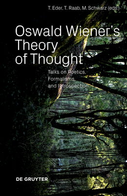 Oswald Wiener's Theory of Thought: Talks on Poetics, Formalisms, and Introspection - Eder, Thomas (Editor), and Raab, Thomas (Editor), and Schwarz, Michael (Editor)