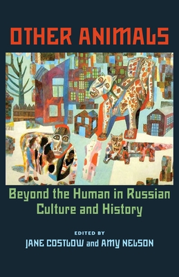 Other Animals: Beyond the Human in Russian Culture and History - Costlow, Jane (Editor), and Nelson, Amy (Editor)