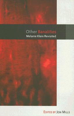 Other Banalities: Melanie Klein Revisited - Mills, Jon (Editor)