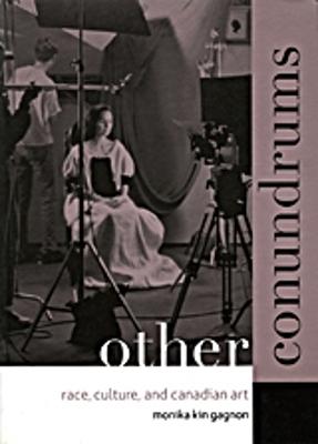 Other Conundrums: Race, Culture, and Canadian Art - Gagnon, Monika Kin