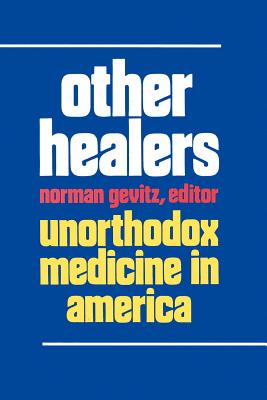 Other Healers: Unorthodox Medicine in America - Gevitz, Norman, Professor (Editor)