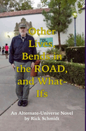 Other Lives, Bends in the Road, and What-Ifs (An Alternate-Universe Novel by Rick Schmidt): 1st Edition/Color Paperback/Author of "Feature Filmmaking at Used-Car Prices"