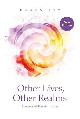 Other Lives, Other Realms: Journeys of Transformation - Joy, Karen