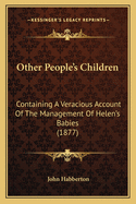 Other People's Children: Containing a Veracious Account of the Management of Helen's Babies (1877)