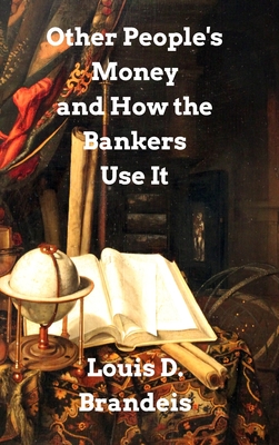 Other People's Money and How The Bankers Use It - Brandeis, Louis D