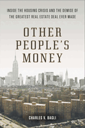 Other People's Money: Inside the Housing Crisis and the Demise of the Greatest Real Estate Deal Ever M Ade
