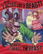 Other Side of the Story No Lie, I Acted Like a Beast the Story of Beauty and the Beast as Told by the Beast