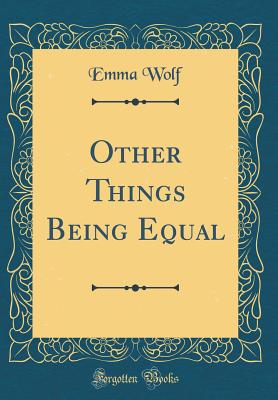 Other Things Being Equal (Classic Reprint) - Wolf, Emma