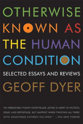 Otherwise Known as the Human Condition - Dyer, Geoff