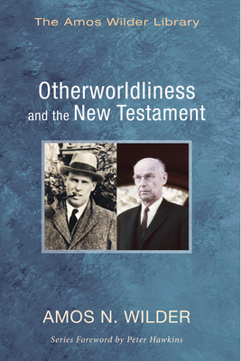 Otherworldliness and the New Testament - Wilder, Amos N