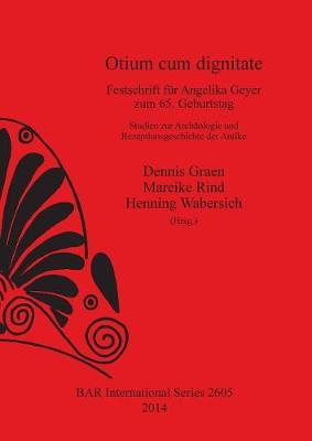 Otium cum dignitate: Festschrift fur Angelika Geyer Zum 65. Geburtstag. Studien zur Archaologie und Rezeptionsgeschichte der Antike - Graen, Dennis (Editor), and Rind, Mareike (Editor), and Wabersich, Henning (Editor)