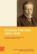 Otokar Fischer (1883-1938): Ein Prager Intellektueller Zwischen Dichtung Und Wissenschaft