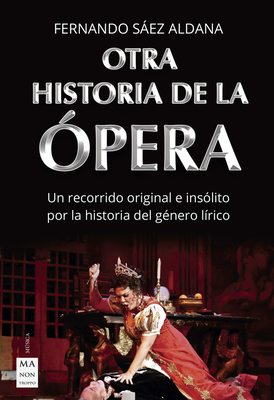 Otra Historia de la ?pera: Un Recorrido Original E Ins?lito Por La Historia del G?nero L?rico - Sez Aldana, Fernando