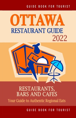 Ottawa Restaurant Guide 2022: Your Guide to Authentic Regional Eats in Ottawa, Canada (Restaurant Guide 2022) - Villeneuve, Heather D
