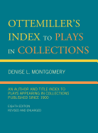 Ottemiller's Index to Plays in Collections: An Author and Title Index to Plays Appearing in Collections Published since 1900