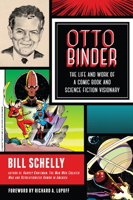 Otto Binder: The Life and Work of a Comic Book and Science Fiction Visionary - Schelly, Bill, and Lupoff, Richard a (Foreword by)